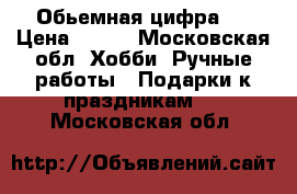 Обьемная цифра 3 › Цена ­ 700 - Московская обл. Хобби. Ручные работы » Подарки к праздникам   . Московская обл.